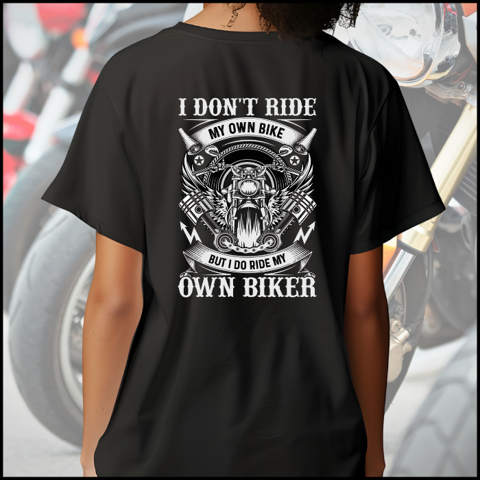 I Don't Ride My Own Bike But I Do Ride My Own Biker T-Shirt