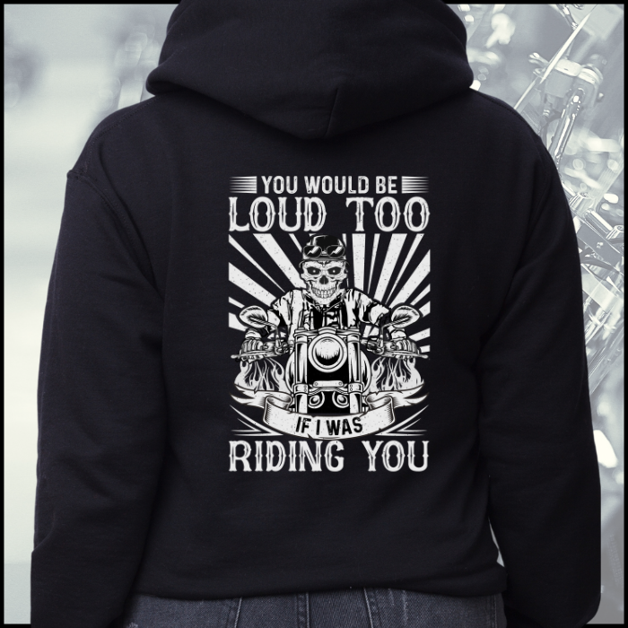 You Would Be Loud Too If I Was Riding You Hoodie Sweatshirt