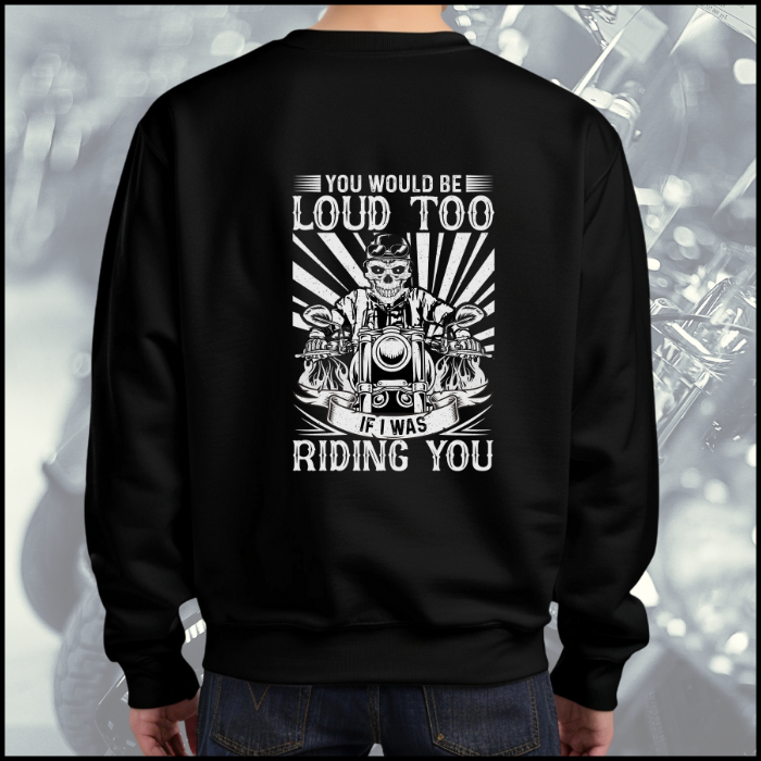 You Would Be Loud Too If I Was Riding You Crewneck Sweatshirt